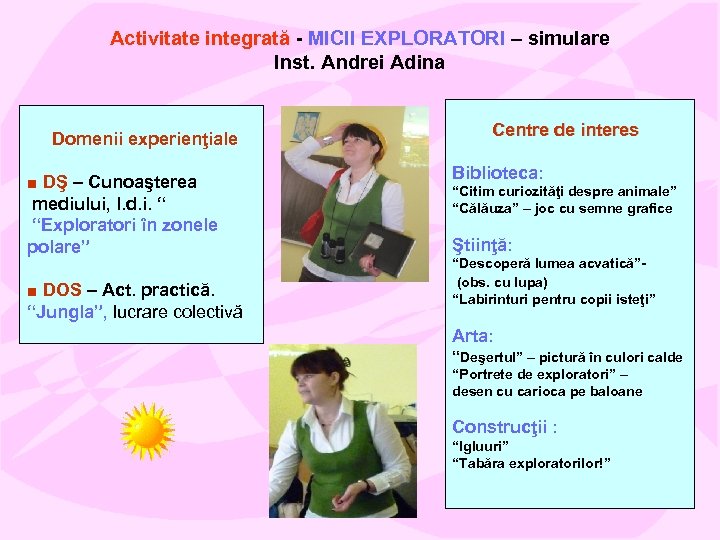 Activitate integrată - MICII EXPLORATORI – simulare Inst. Andrei Adina Domenii experienţiale ■ DŞ