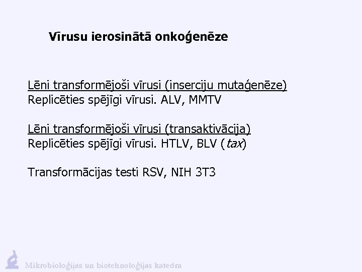 Vīrusu ierosinātā onkoģenēze Lēni transformējoši vīrusi (inserciju mutaģenēze) Replicēties spējīgi vīrusi. ALV, MMTV Lēni