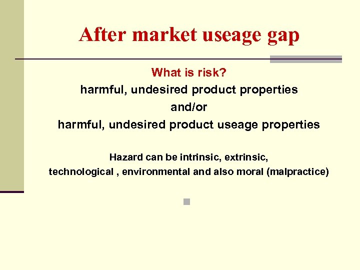 After market useage gap What is risk? harmful, undesired product properties and/or harmful, undesired