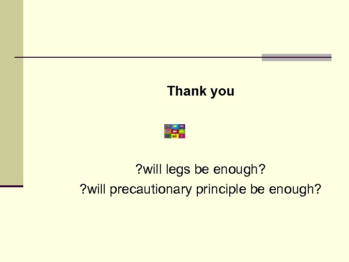 Thank you ? will legs be enough? ? will precautionary principle be enough? 