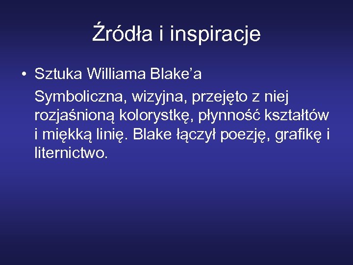 Źródła i inspiracje • Sztuka Williama Blake’a Symboliczna, wizyjna, przejęto z niej rozjaśnioną kolorystkę,