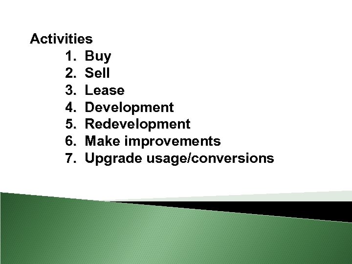 Activities 1. Buy 2. Sell 3. Lease 4. Development 5. Redevelopment 6. Make improvements