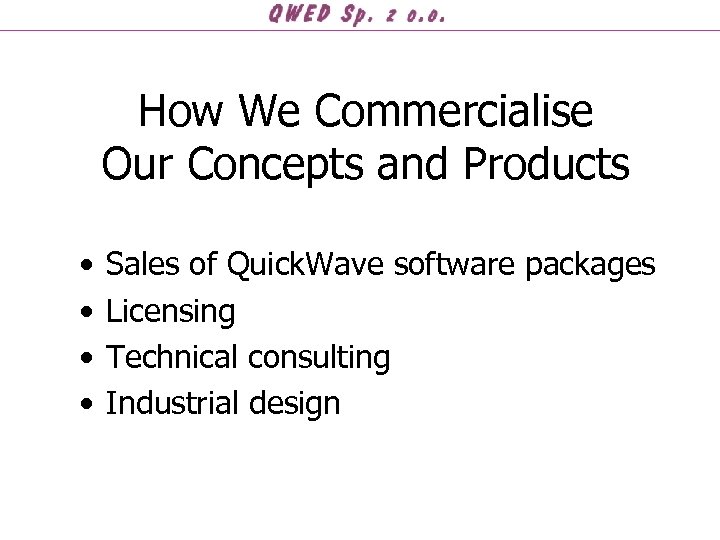 How We Commercialise Our Concepts and Products • • Sales of Quick. Wave software