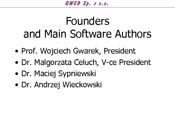 Founders and Main Software Authors • • Prof. Wojciech Gwarek, President Dr. Malgorzata Celuch,