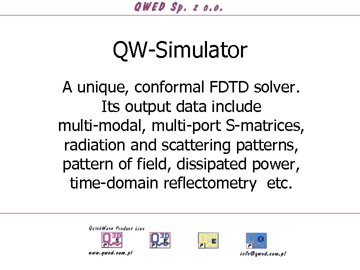 QW-Simulator A unique, conformal FDTD solver. Its output data include multi-modal, multi-port S-matrices, radiation