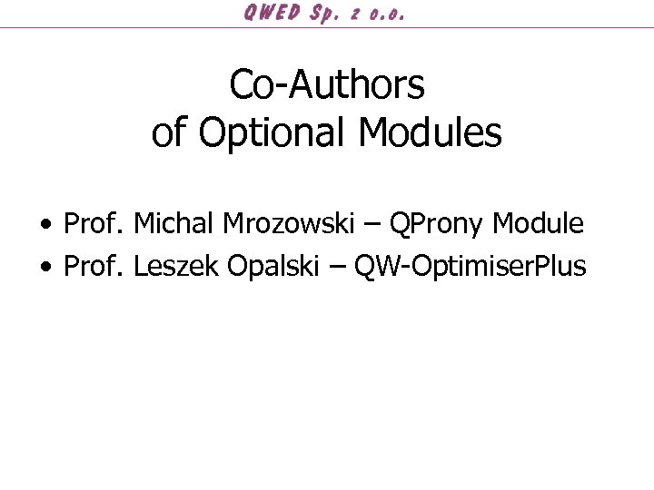 Co-Authors of Optional Modules • Prof. Michal Mrozowski – QProny Module • Prof. Leszek