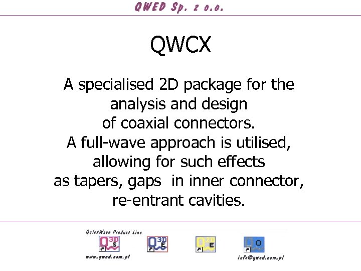 QWCX A specialised 2 D package for the analysis and design of coaxial connectors.