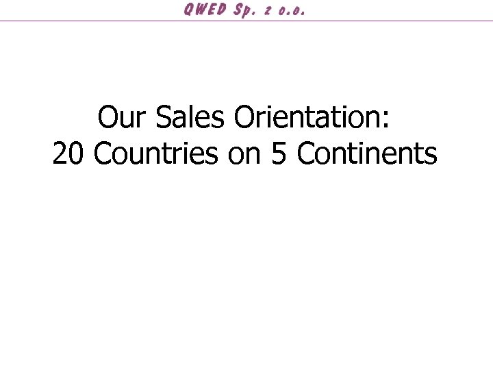 Our Sales Orientation: 20 Countries on 5 Continents 