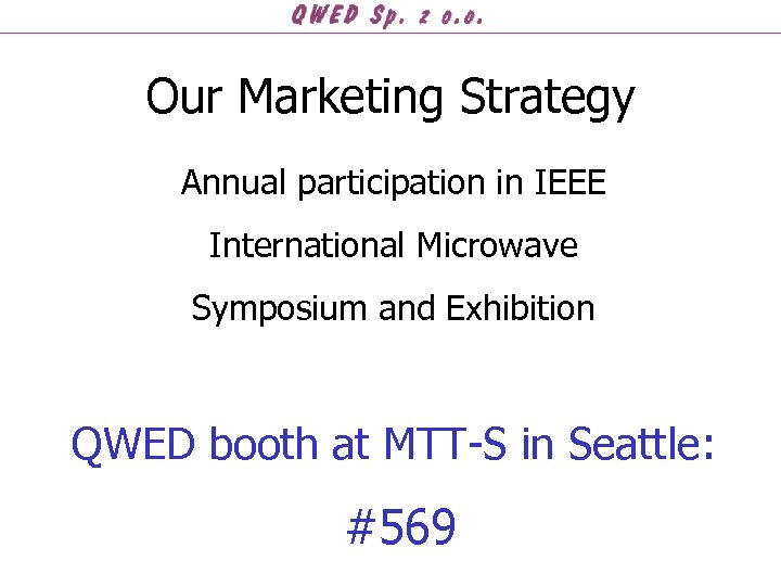 Our Marketing Strategy Annual participation in IEEE International Microwave Symposium and Exhibition QWED booth