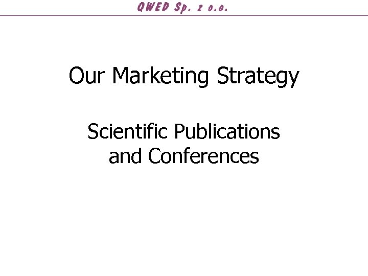 Our Marketing Strategy Scientific Publications and Conferences 