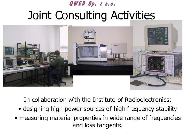 Joint Consulting Activities In collaboration with the Institute of Radioelectronics: • designing high-power sources