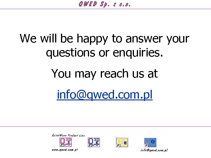 We will be happy to answer your questions or enquiries. You may reach us