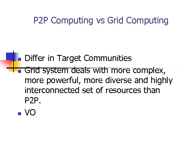 P 2 P Computing vs Grid Computing n n n Differ in Target Communities