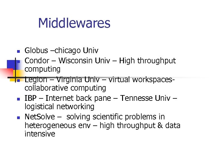 Middlewares n n n Globus –chicago Univ Condor – Wisconsin Univ – High throughput