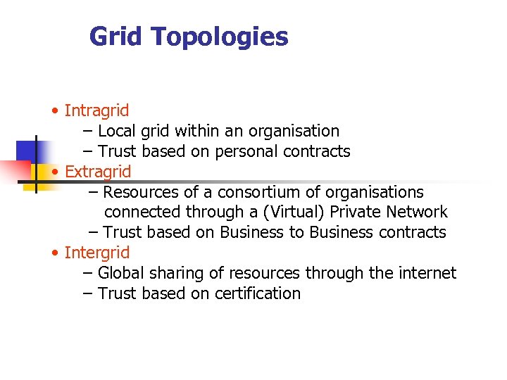 Grid Topologies • Intragrid – Local grid within an organisation – Trust based on