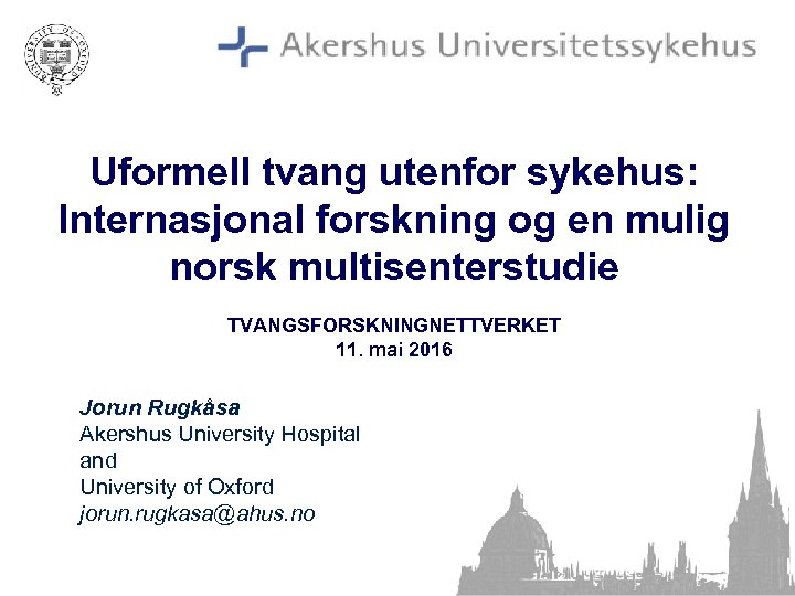 Uformell tvang utenfor sykehus: Internasjonal forskning og en mulig norsk multisenterstudie TVANGSFORSKNINGNETTVERKET 11. mai