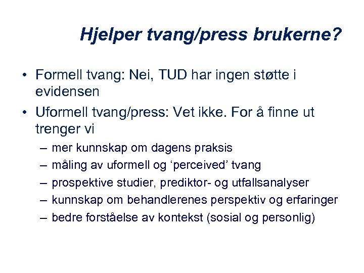 Hjelper tvang/press brukerne? • Formell tvang: Nei, TUD har ingen støtte i evidensen •