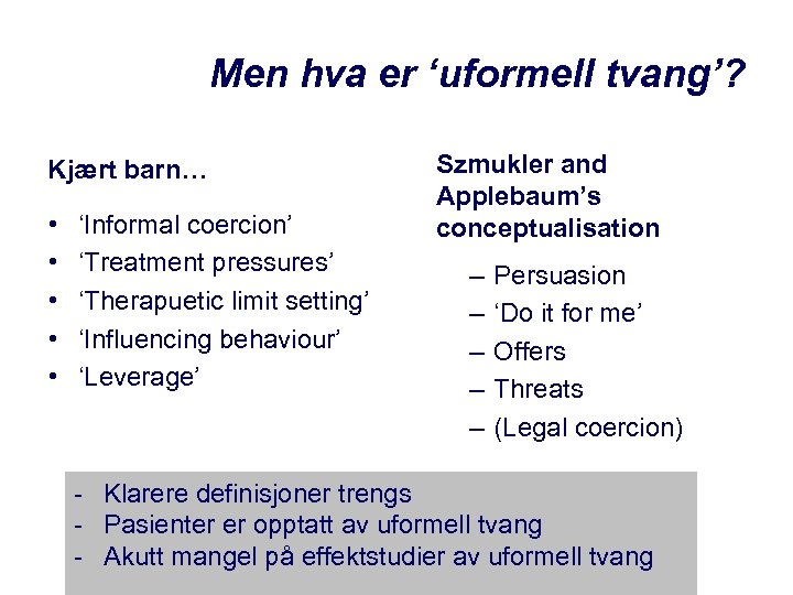 Men hva er ‘uformell tvang’? Kjært barn… • • • ‘Informal coercion’ ‘Treatment pressures’
