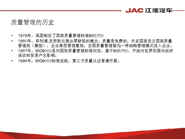 质量管理的历史 • • 1979年，英国制定了国家质量管理标准BS 5750 1980年，菲利浦. 克劳斯比提出零缺陷的概念，质量是免费的，许多国家设立国家质量 管理奖（激励），企业高层管理重视，全面质量管理做为一种战略管理模式进入企业。 1987年，ISO 9000系列国际质量管理标准问世，基于BS 5750，开始对世界范围内经济 活动和贸易产生影响； 1994年，ISO 9000标准改版，第三方质量认证普遍开展。