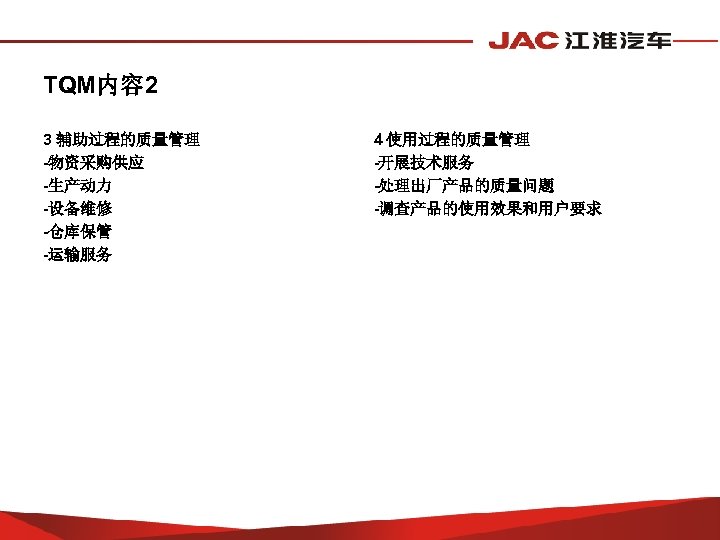 TQM内容 2 3 辅助过程的质量管理 -物资采购供应 -生产动力 -设备维修 -仓库保管 -运输服务 4 使用过程的质量管理 -开展技术服务 -处理出厂产品的质量问题 -调查产品的使用效果和用户要求