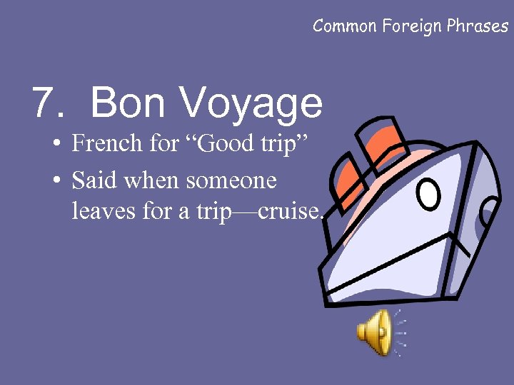 Common Foreign Phrases 7. Bon Voyage • French for “Good trip” • Said when