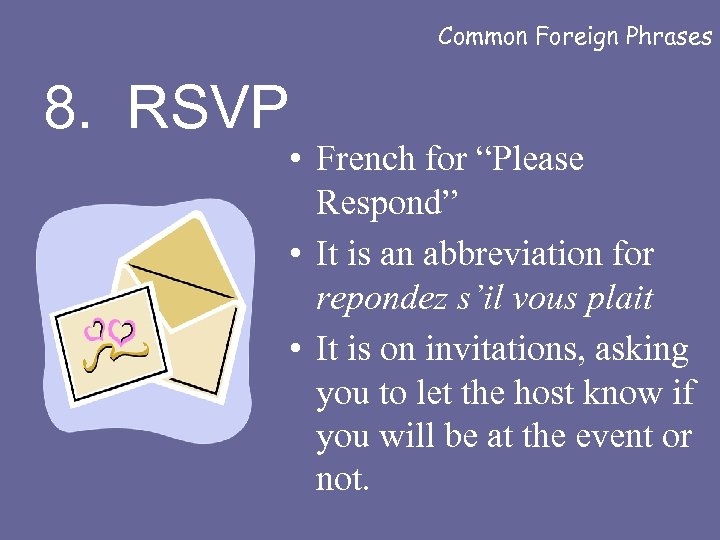 Common Foreign Phrases 8. RSVP • French for “Please Respond” • It is an