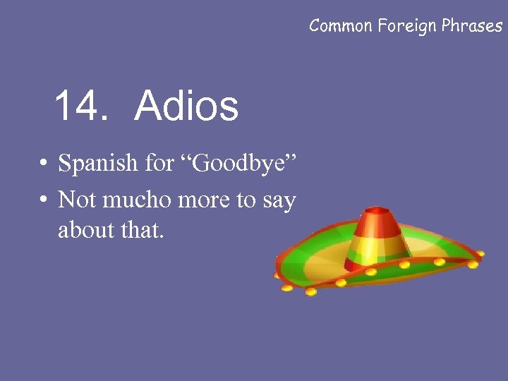 Common Foreign Phrases 14. Adios • Spanish for “Goodbye” • Not mucho more to