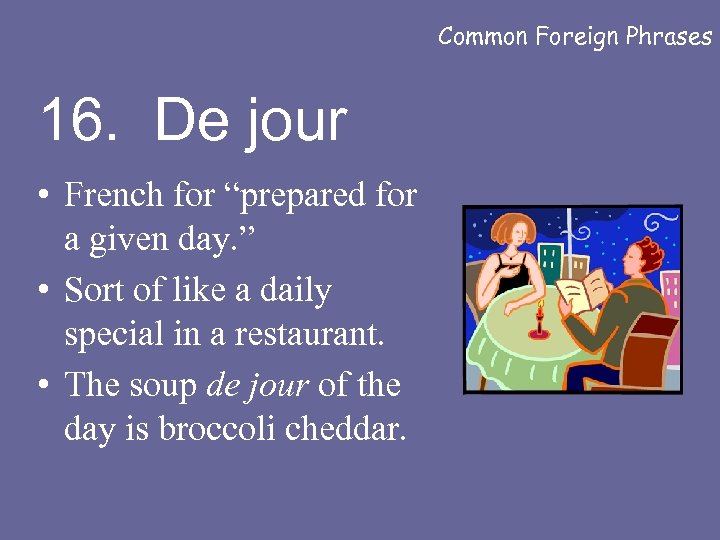 Common Foreign Phrases 16. De jour • French for “prepared for a given day.