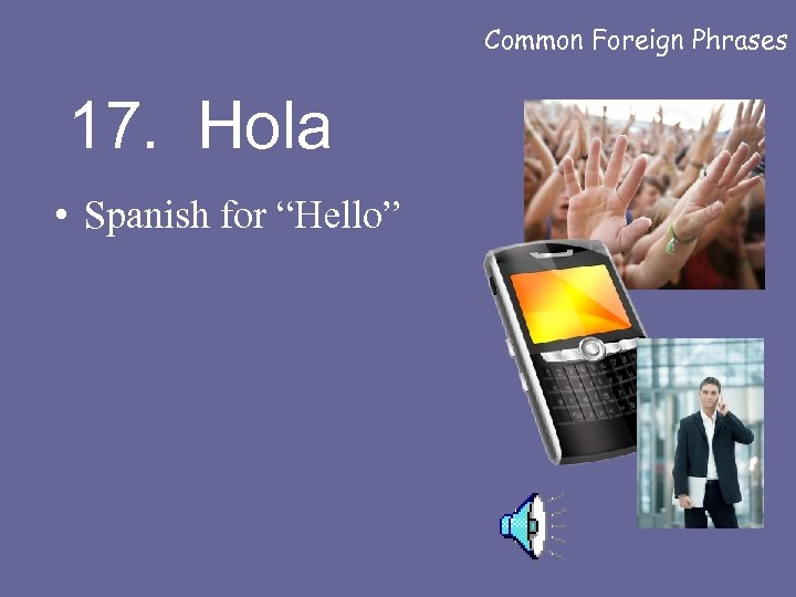 Common Foreign Phrases 17. Hola • Spanish for “Hello” 