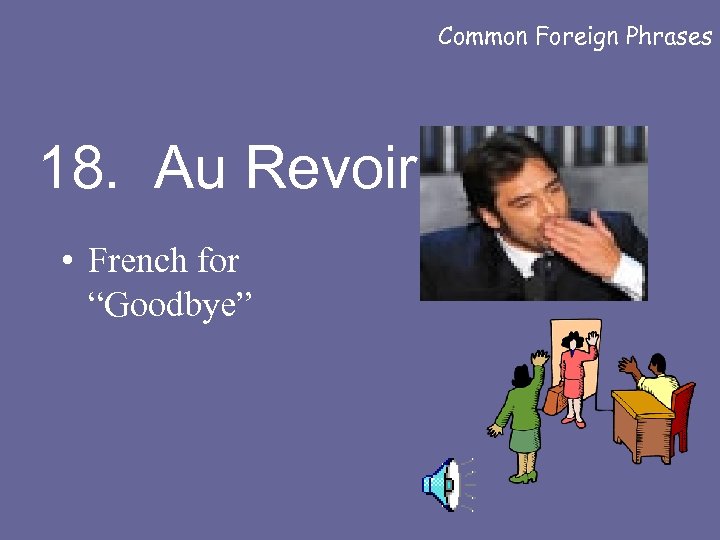 Common Foreign Phrases 18. Au Revoir • French for “Goodbye” 