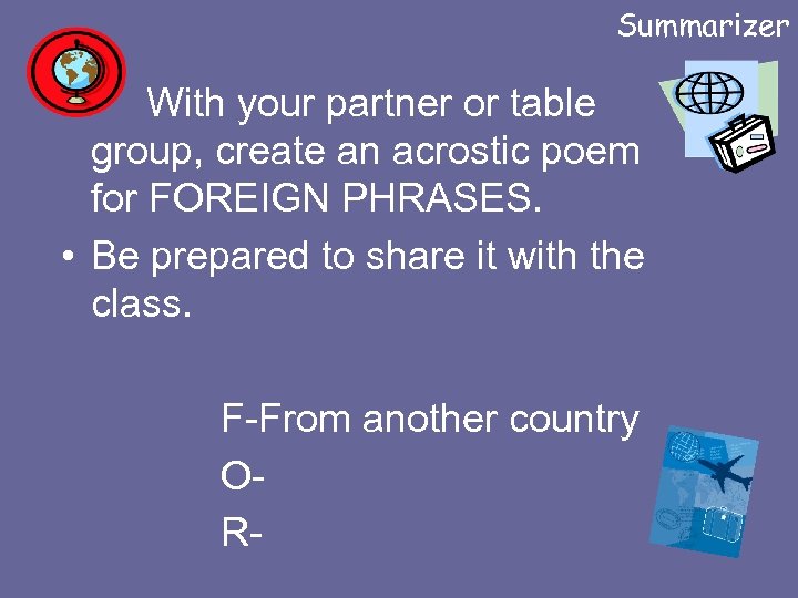 Summarizer • With your partner or table group, create an acrostic poem for FOREIGN