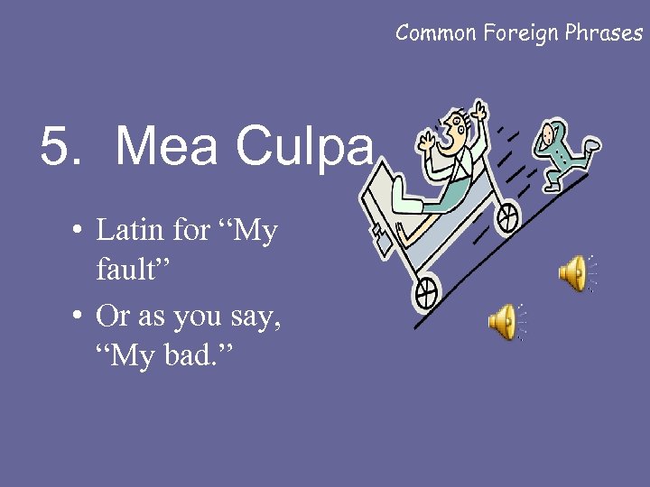 Common Foreign Phrases 5. Mea Culpa • Latin for “My fault” • Or as