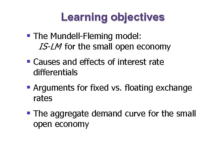 Learning objectives § The Mundell-Fleming model: IS-LM for the small open economy § Causes