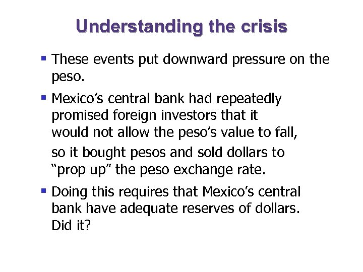 Understanding the crisis § These events put downward pressure on the peso. § Mexico’s