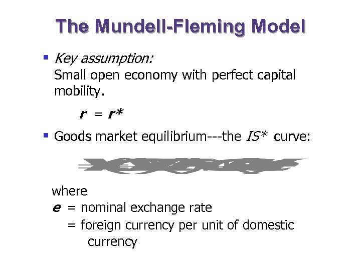 The Mundell-Fleming Model § Key assumption: Small open economy with perfect capital mobility. r