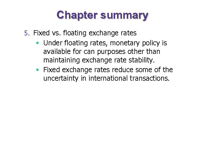 Chapter summary 5. Fixed vs. floating exchange rates § Under floating rates, monetary policy