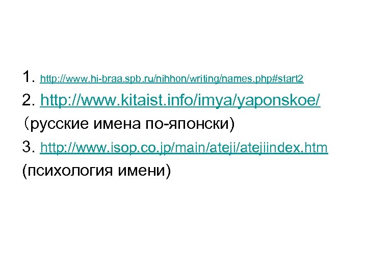 1. http: //www. hi-braa. spb. ru/nihhon/writing/names. php#start 2 2. http: //www. kitaist. info/imya/yaponskoe/ （русские