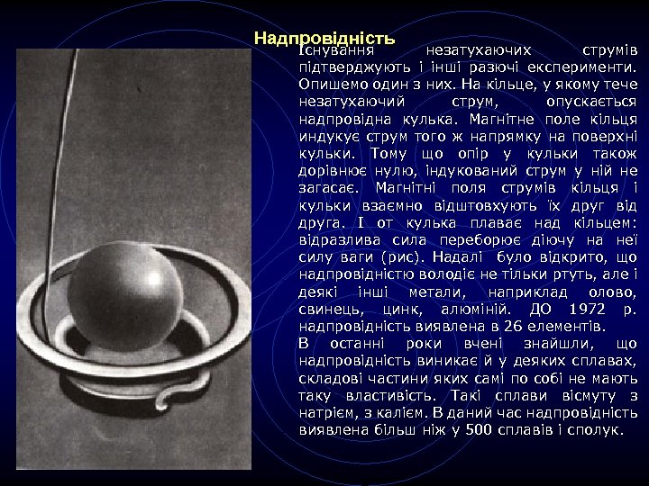 Надпровідність Існування незатухаючих струмів підтверджують і інші разючі експерименти. Опишемо один з них. На