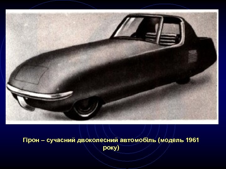 Гірон – сучасний двоколесний автомобіль (модель 1961 року) 