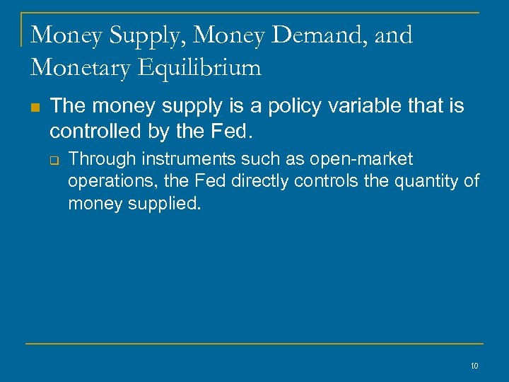 Money Supply, Money Demand, and Monetary Equilibrium n The money supply is a policy