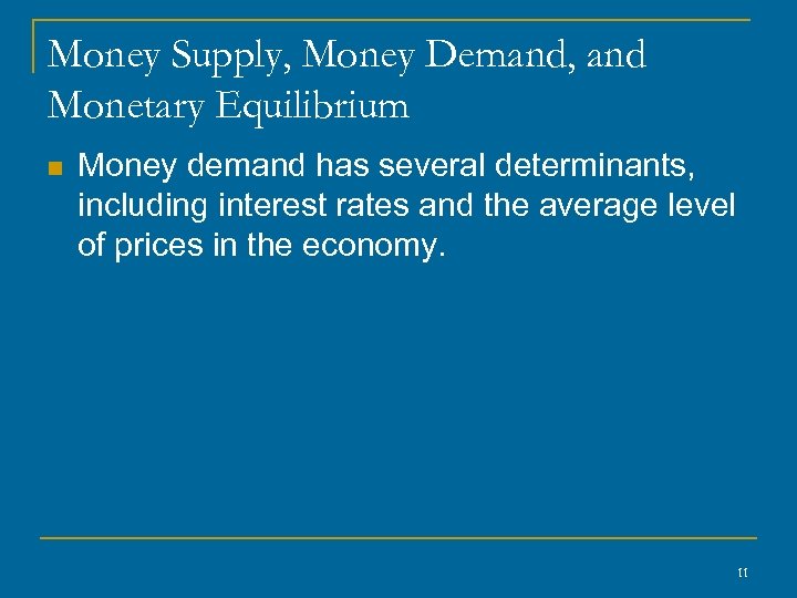 Money Supply, Money Demand, and Monetary Equilibrium n Money demand has several determinants, including