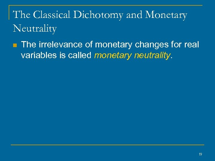 The Classical Dichotomy and Monetary Neutrality n The irrelevance of monetary changes for real
