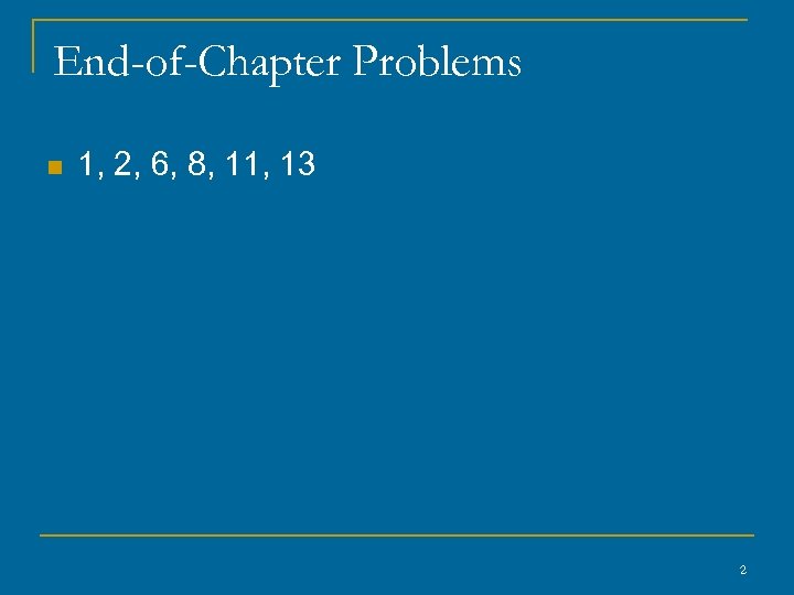 End-of-Chapter Problems n 1, 2, 6, 8, 11, 13 2 