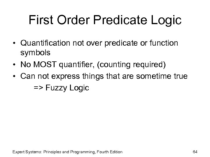 First Order Predicate Logic • Quantification not over predicate or function symbols • No