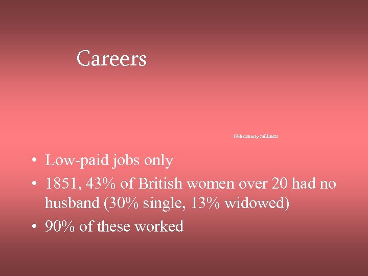 Careers 19 th century milliners • Low-paid jobs only • 1851, 43% of British