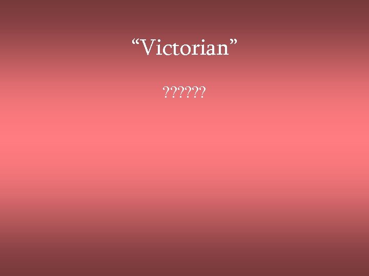 “Victorian” ? ? ? 