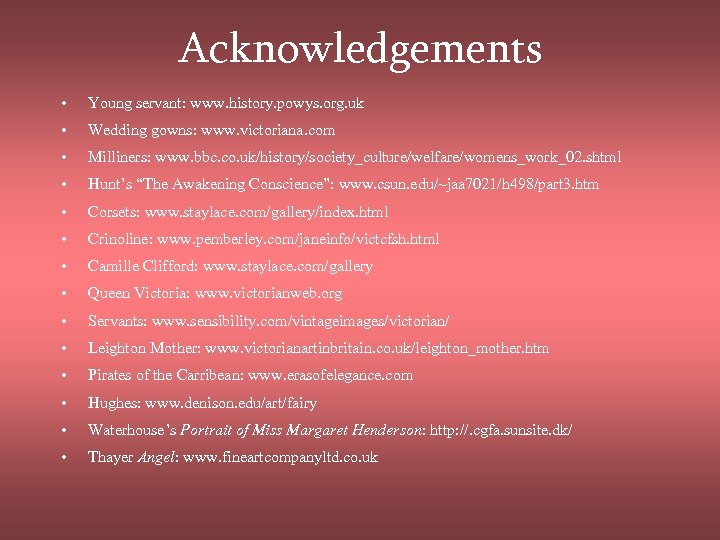 Acknowledgements • Young servant: www. history. powys. org. uk • Wedding gowns: www. victoriana.