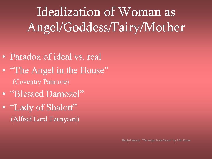 Idealization of Woman as Angel/Goddess/Fairy/Mother • Paradox of ideal vs. real • “The Angel