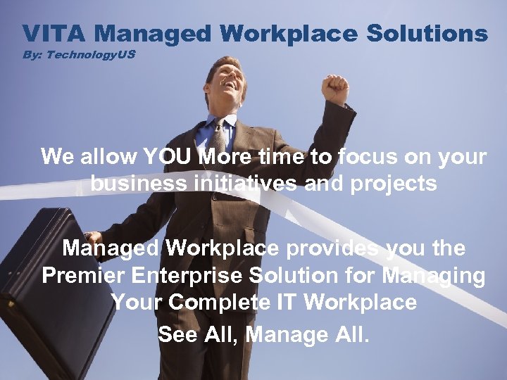 VITA Managed Workplace Solutions By: Technology. US We allow YOU More time to focus