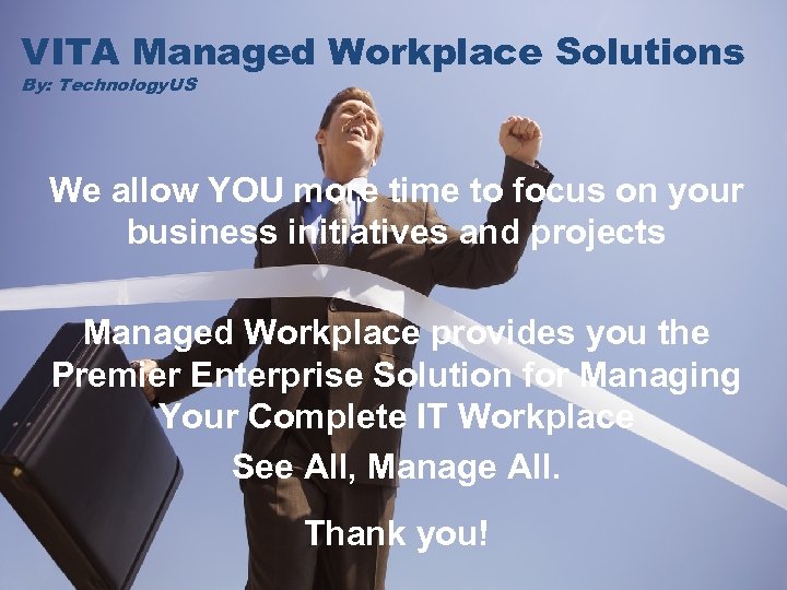 VITA Managed Workplace Solutions By: Technology. US We allow YOU more time to focus